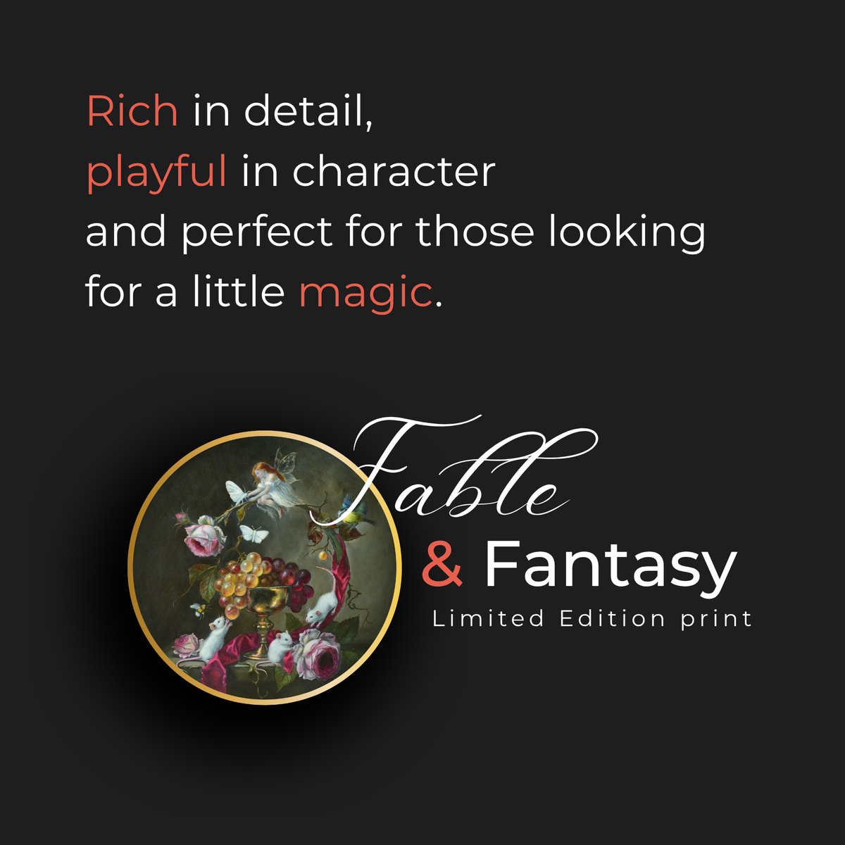 Promotional graphic for a limited edition print titled 'Fable & Fantasy' on a dark charcoal background. White and orange text reads, 'Rich in detail, playful in character and perfect for those looking for a little magic.